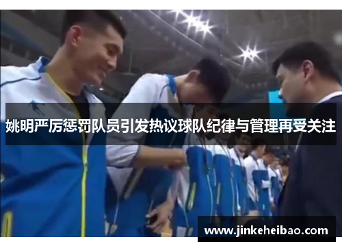 姚明严厉惩罚队员引发热议球队纪律与管理再受关注